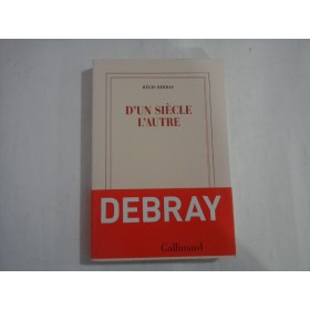    D'UN  SIECLE  L'AUTRE  -  Regis  DEBRAY   